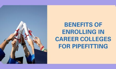 Benefits Of Enrolling in Career Colleges For Pipefitting