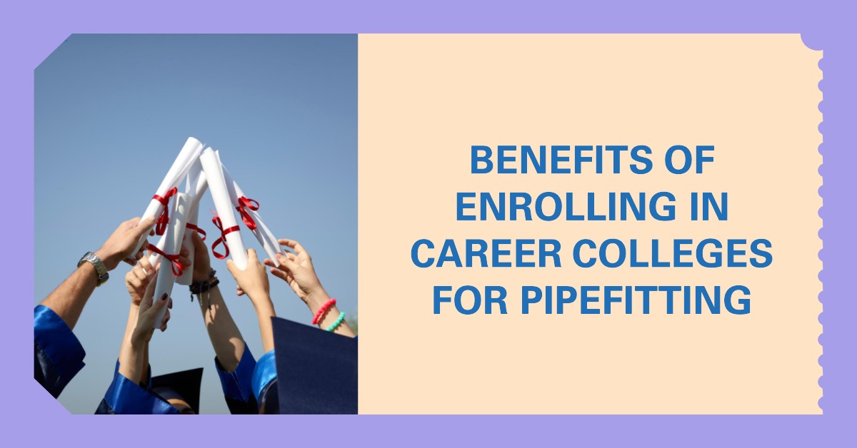 Benefits Of Enrolling in Career Colleges For Pipefitting