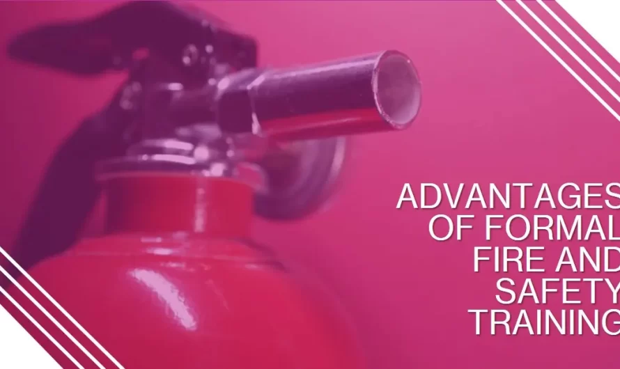 Understanding Fire and Safety – What are the advantages of Formal Training?