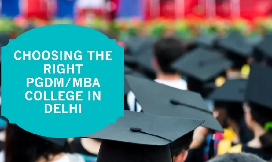How to Choose the Right PGDM or MBA College in Delhi?