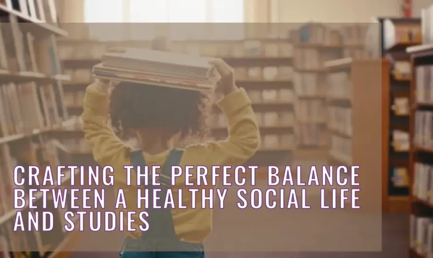 Crafting The Perfect Balance Between a Healthy Social Life and Studies