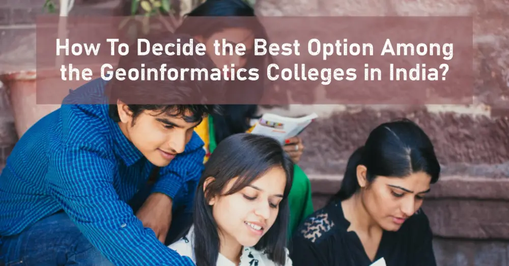 Best Option Among the Geoinformatics Colleges in India