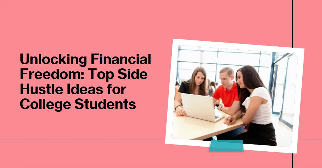 Unlocking Financial Freedom: Top Side Hustle Ideas for College Students