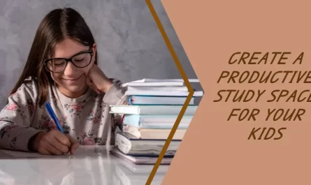 How To Create A Productive Study Space For Your Kids
