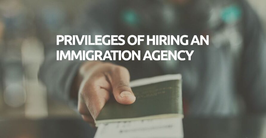 Top 10 Privileges Of Hiring An Immigration Agency