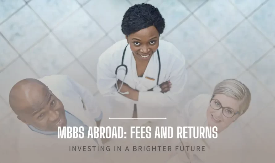 Securing Your Future: Understanding MBBS Abroad Fees and Returns on Investment